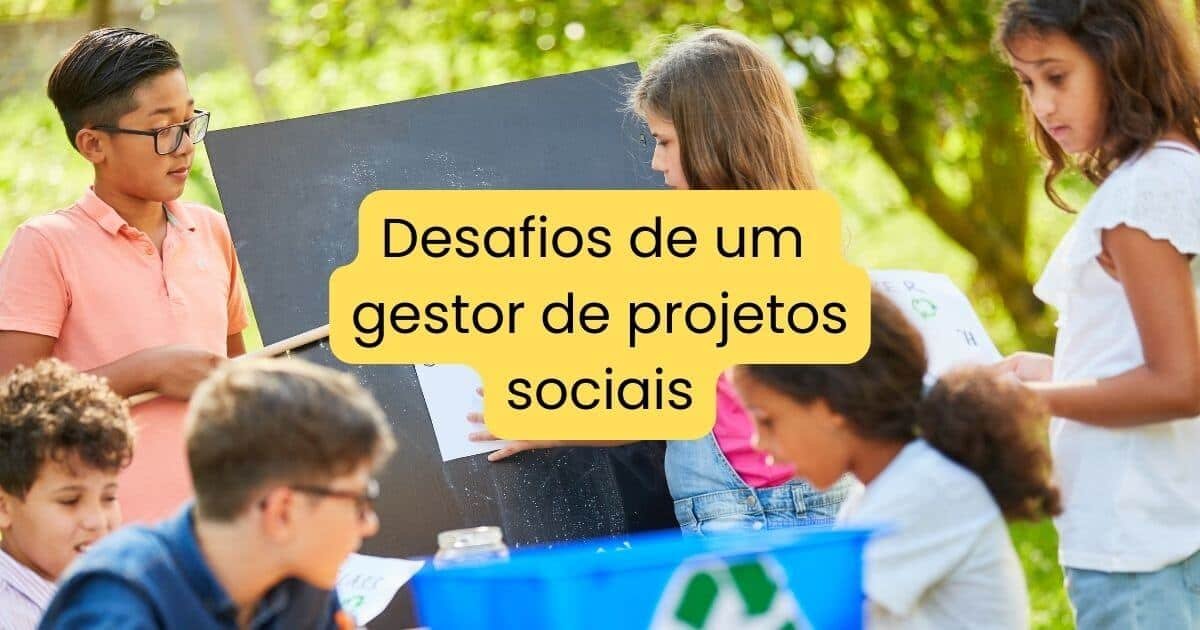 Desbravando os desafios de um gestor de projetos sociais