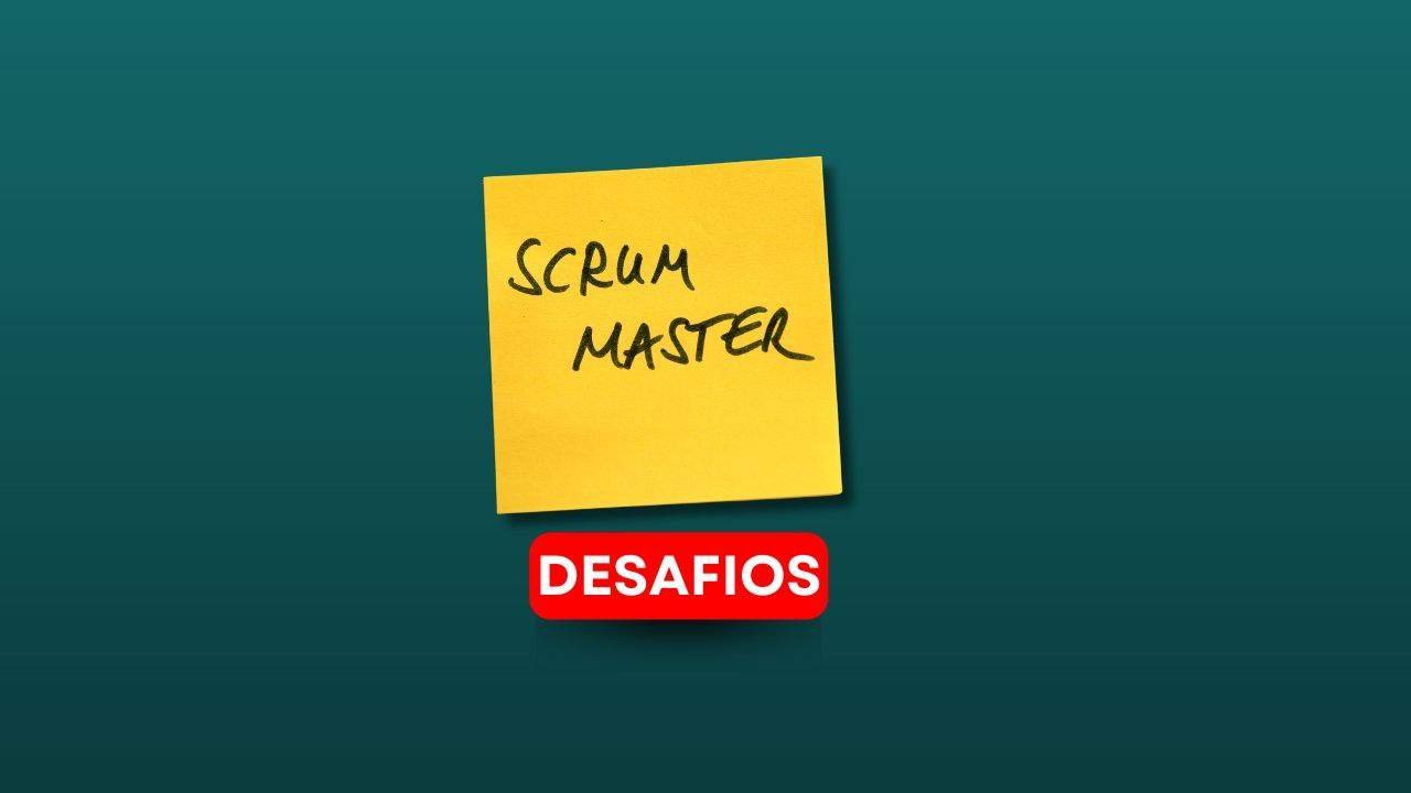 Scrum Master: 7 desafios comuns e como superá-los